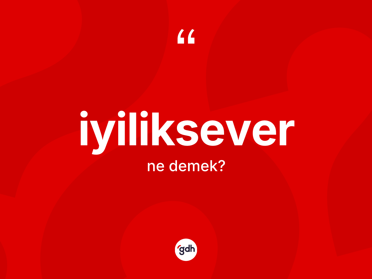 İyiliksever kelimesinin sözlükteki tanımı nedir? İyiliksever kelimesinin TDK anlamı nedir?