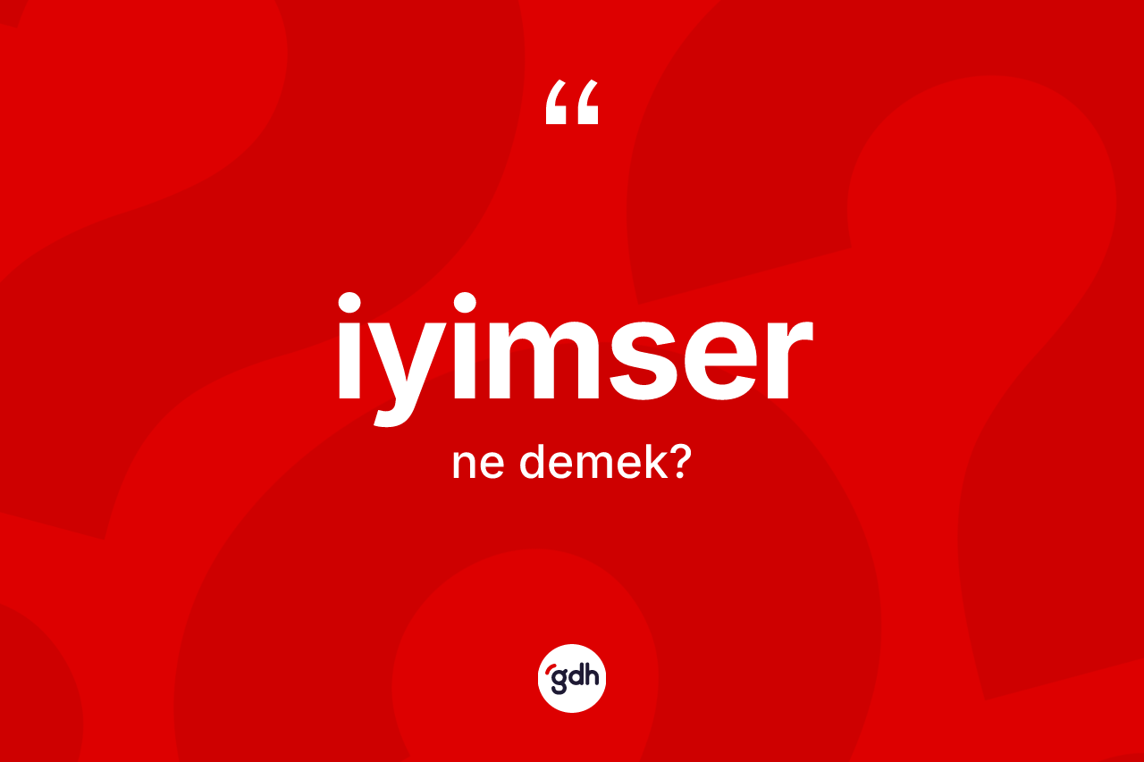 İyimser nedir? İyimser kelimesinin kaç farklı anlamı var?