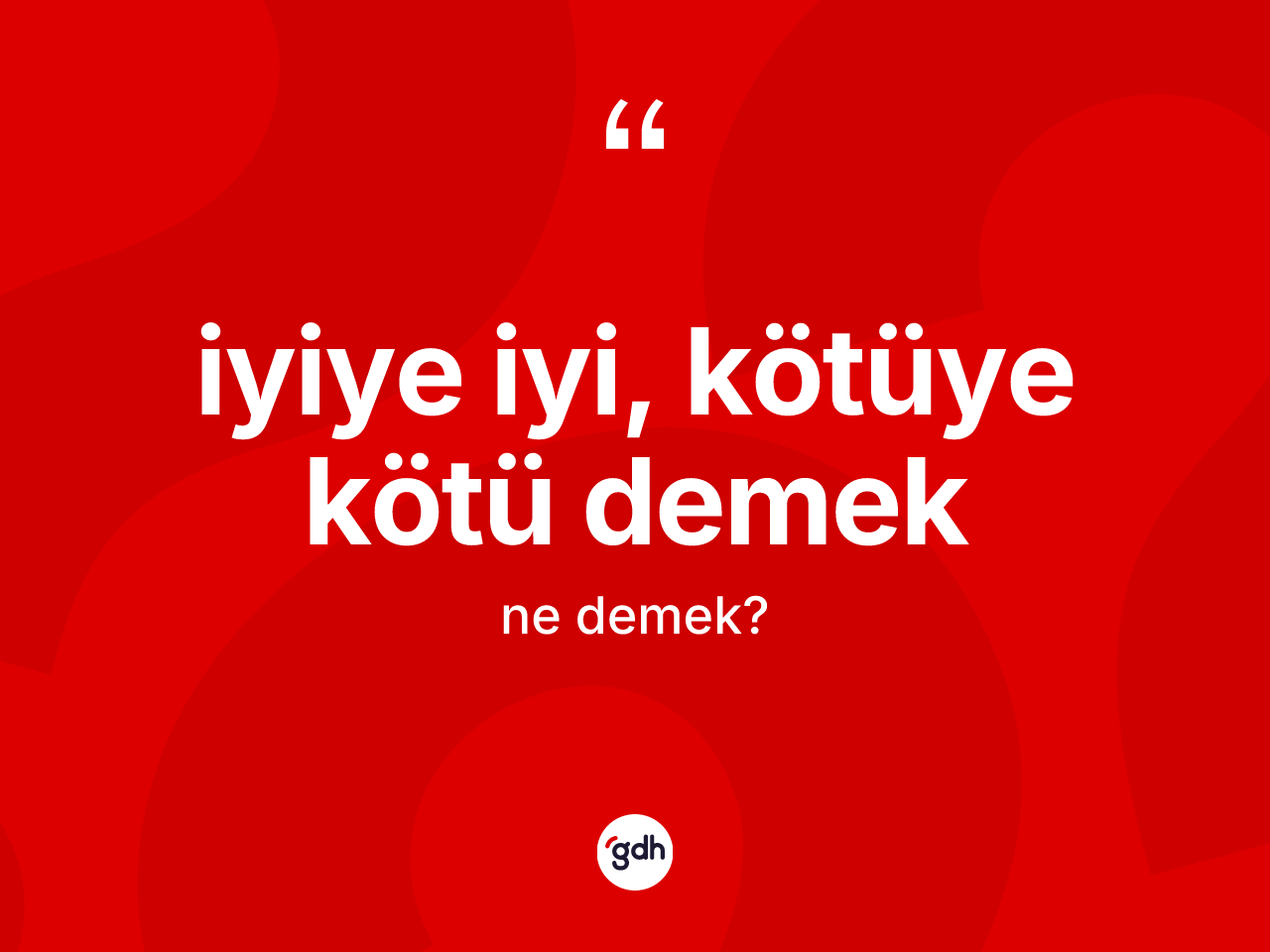İyiye iyi, kötüye kötü demek ifadesi neyi anlatır? İyiye iyi, kötüye kötü demek ifadesi hangi durumlarda kullanılır
