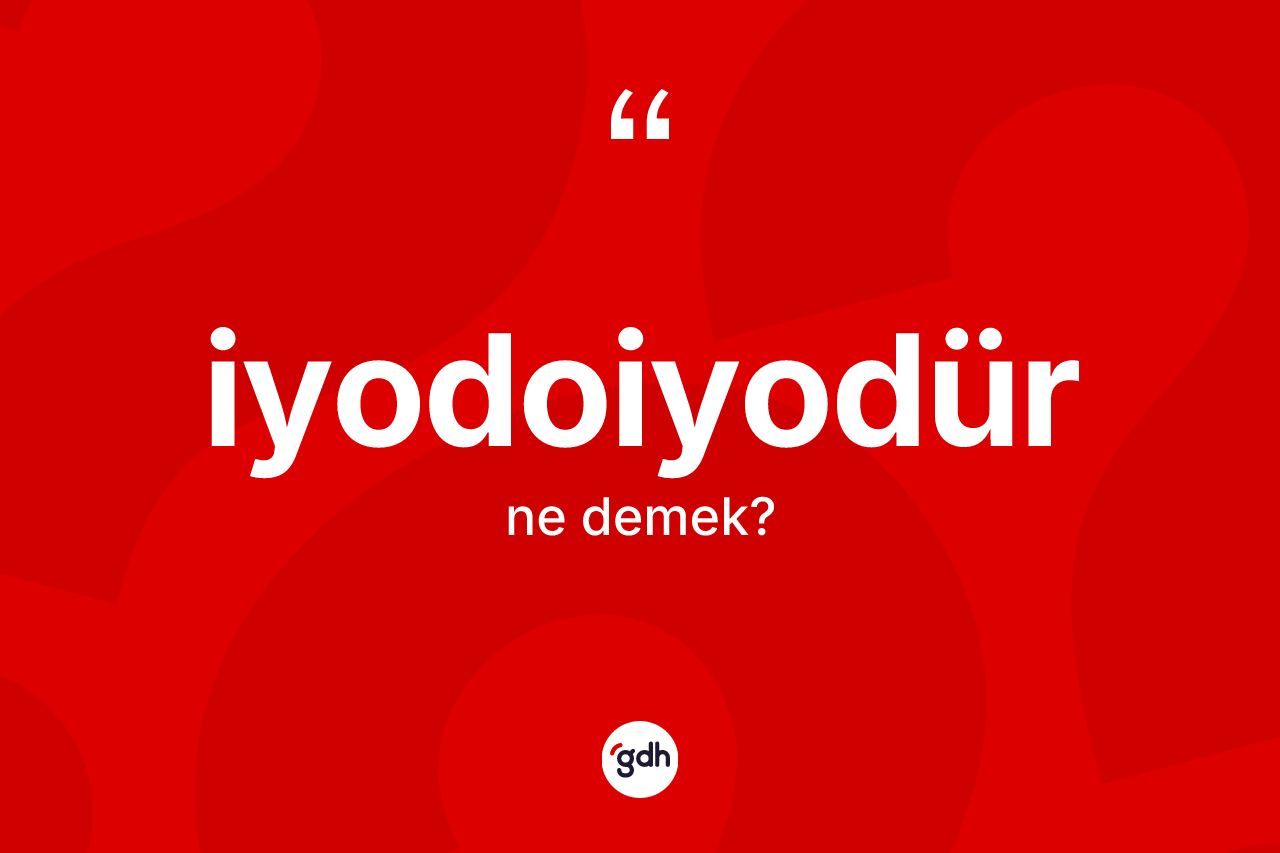 İyodoiyodür kelimesi ne anlama gelir? İyodoiyodürün sözlükteki anlamı nedir?