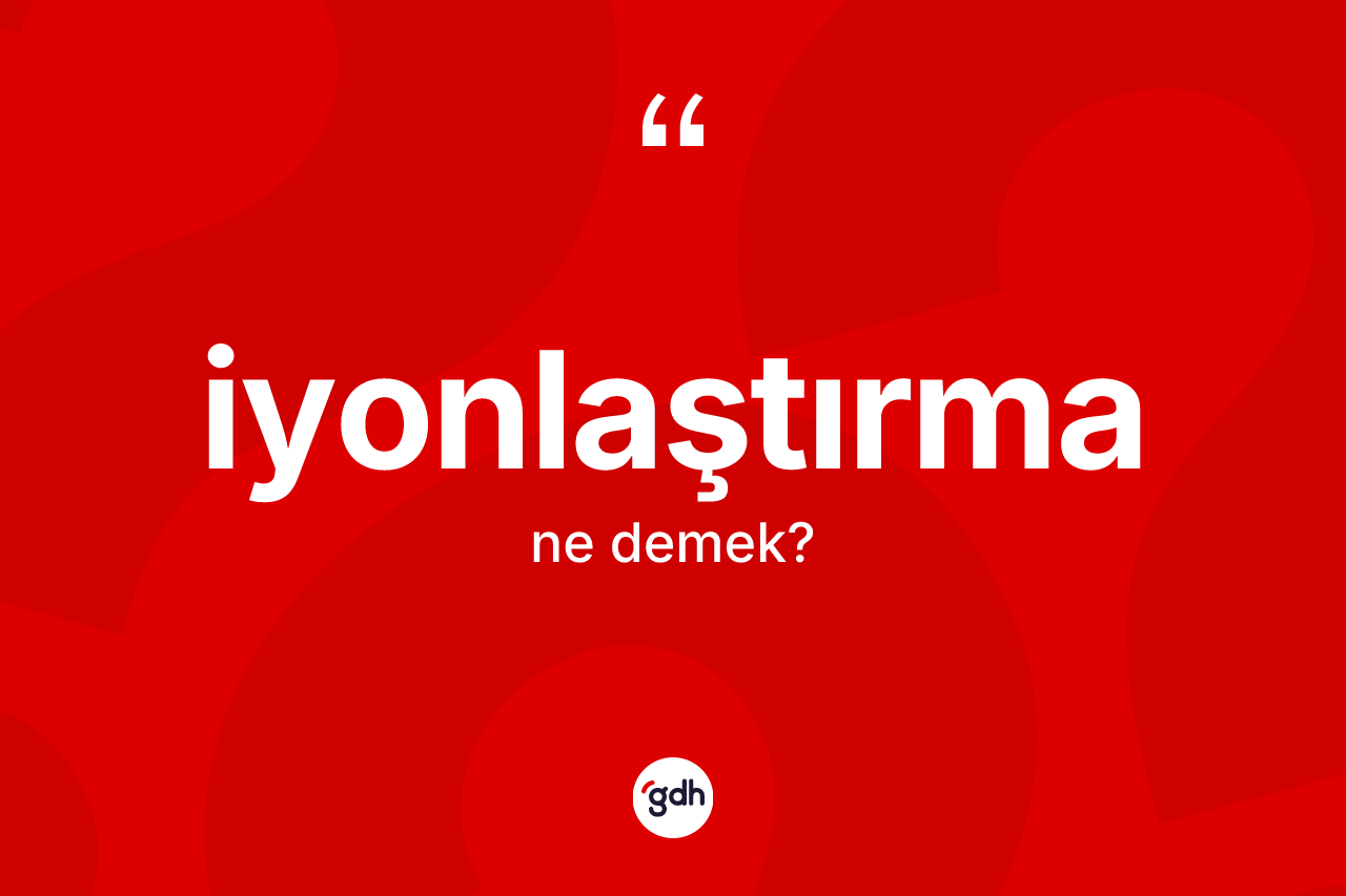 İyonlaştırma kelimesinin tanımı nedir? İyonlaştırmanın halk arasındaki kullanımı nasıldır?