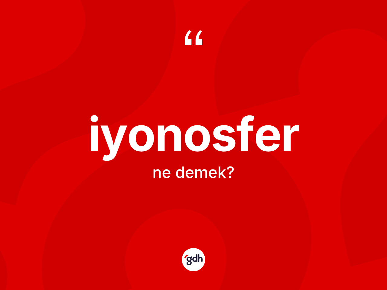 İyonosfer ne anlama gelir? İyonosferin TDK'ya göre anlamı nedir?