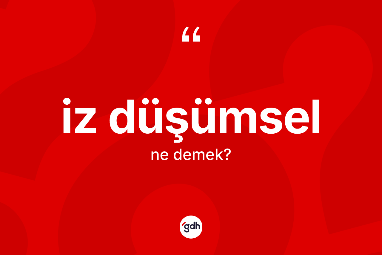 İz düşümsel ne demek? İz düşümsel kelimesinin TDK'ya göre açıklaması nedir?
