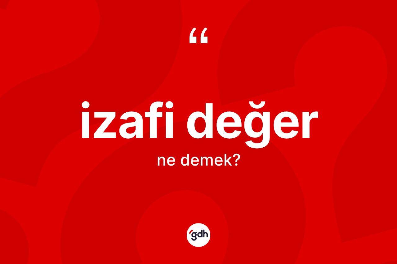 İzafi değer kelimesinin tanımı nedir? İzafi değerin TDK'ya göre anlamı nedir?