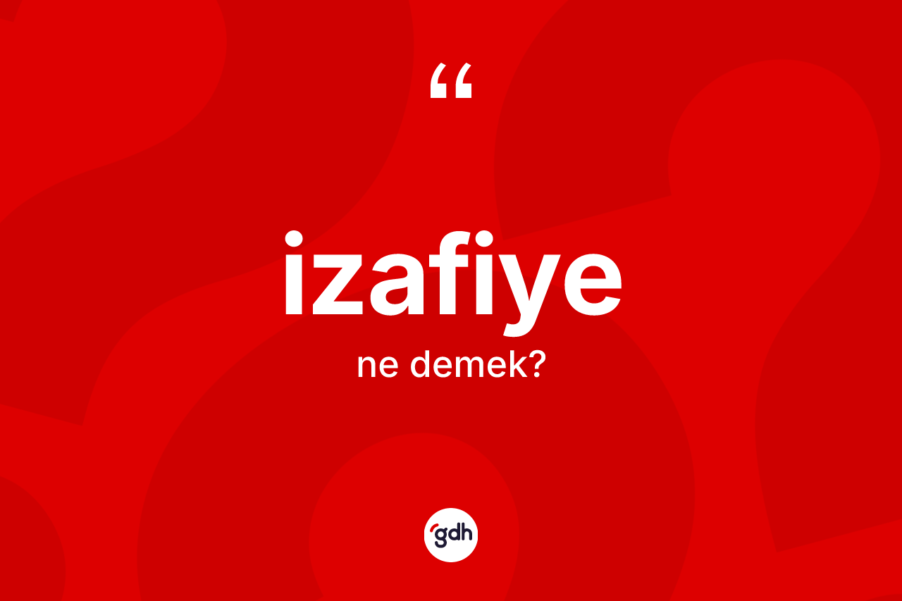 İzafiye kelimesi nedir? İzafiyenin halk arasındaki kullanımı nasıldır?