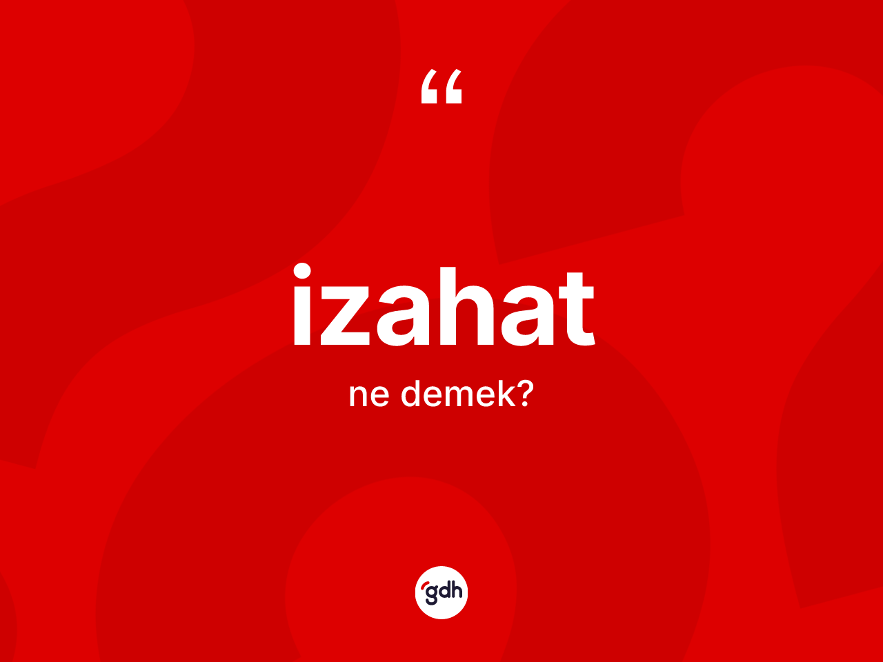 İzahat kelimesi nedir? İzahatın sözlükteki anlamı nedir?