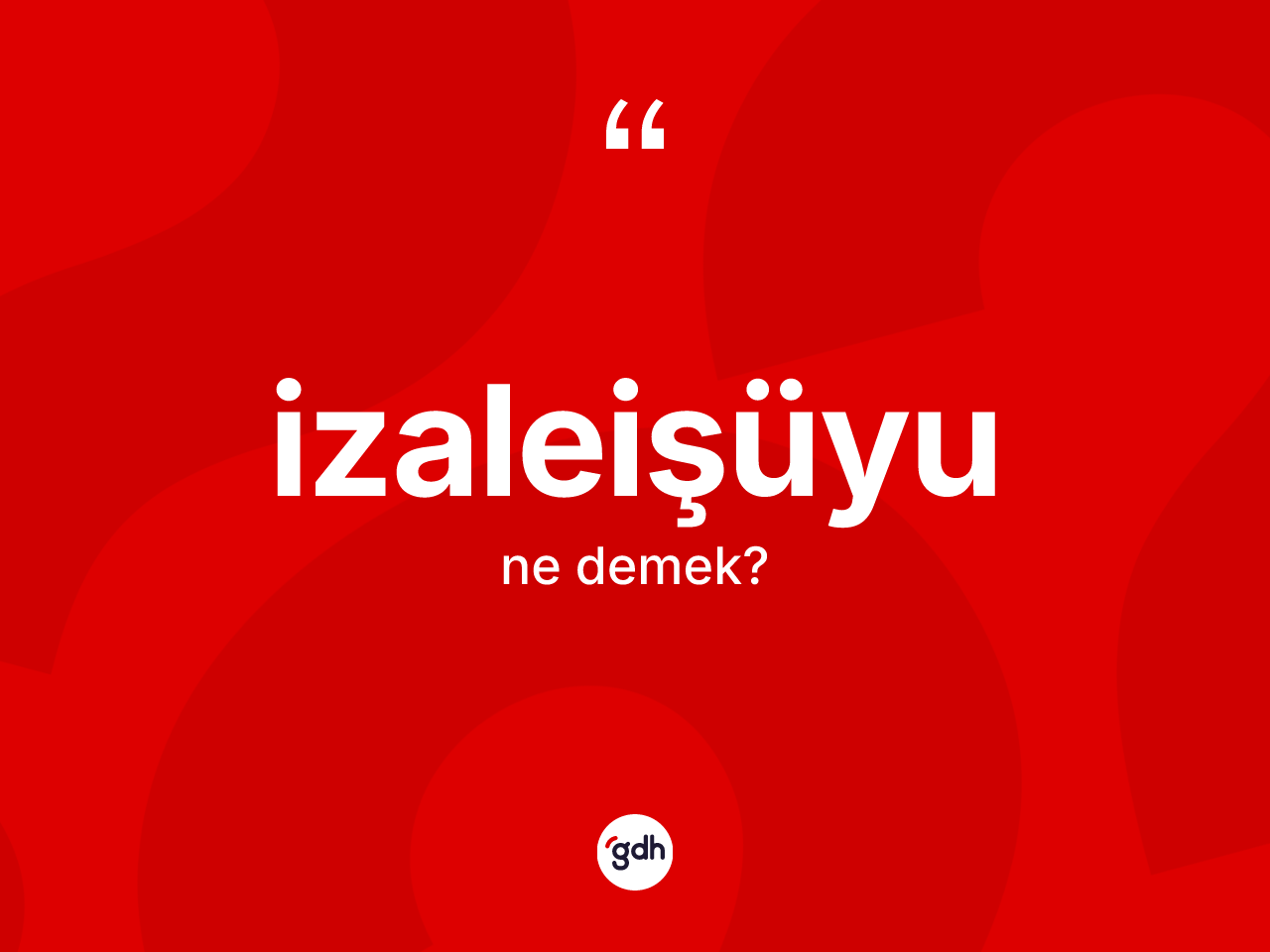 İzaleişüyu nedir? İzaleişüyu kelimesinin TDK anlamı nedir?