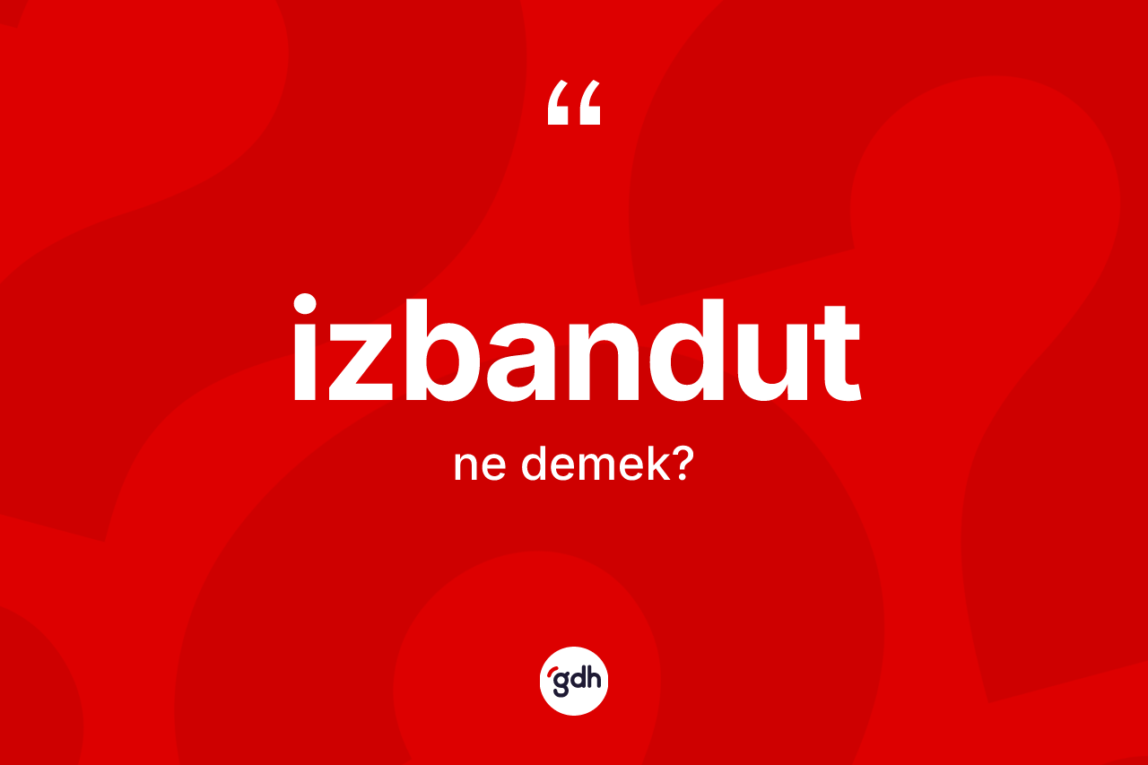 İzbandut kelimesinin sözlükteki tanımı nedir? İzbandutun TDK'ya göre anlamı nedir?