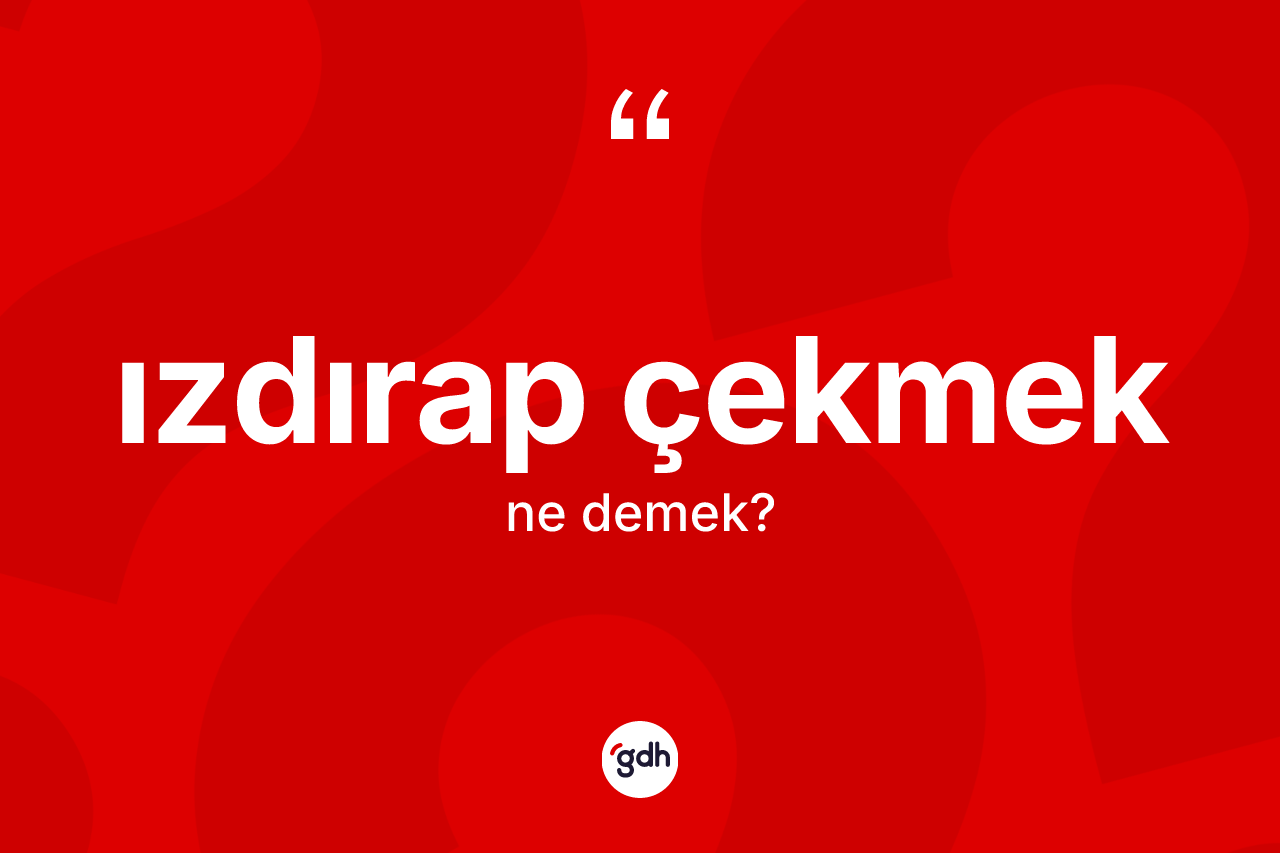 Izdırap çekmek ifadesinin tanımı nedir?