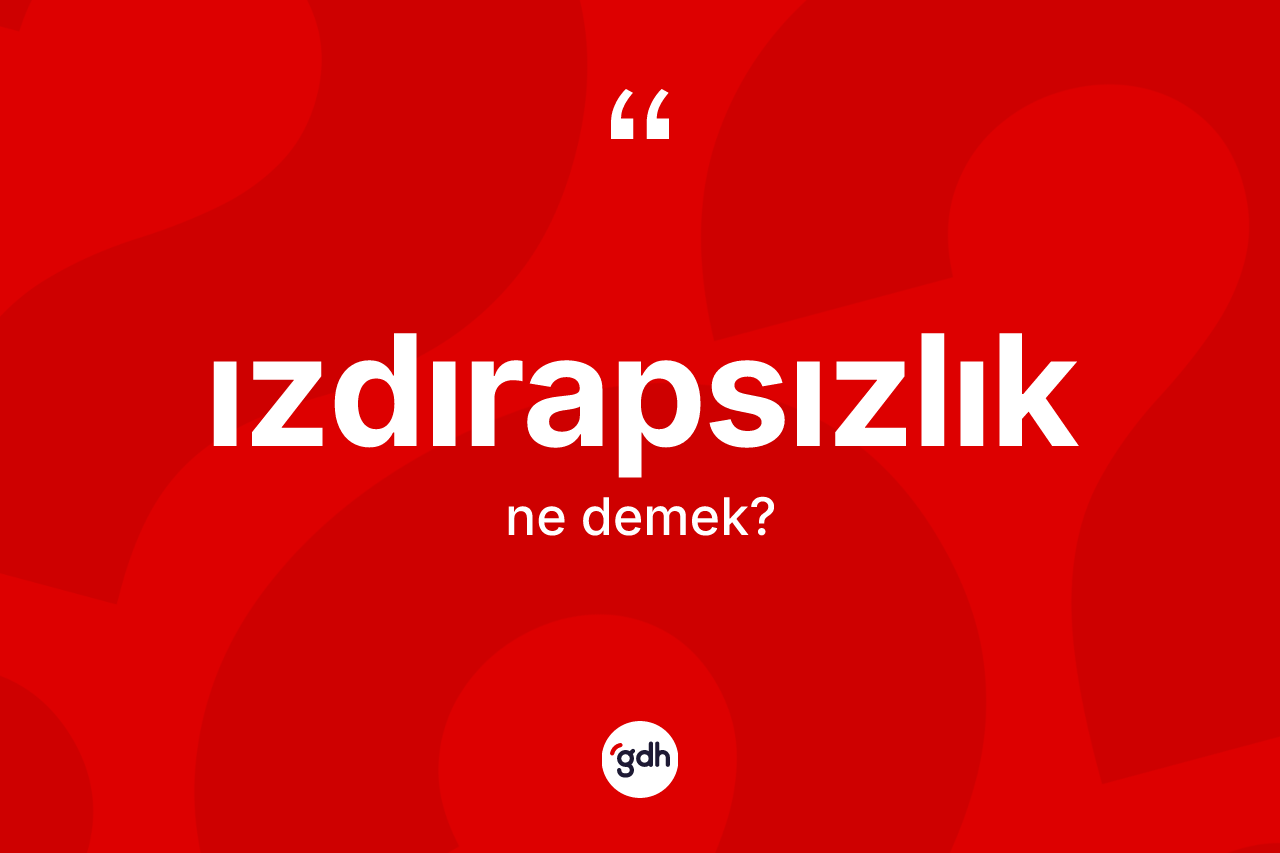Izdırapsızlık kelimesinin tanımı nedir?