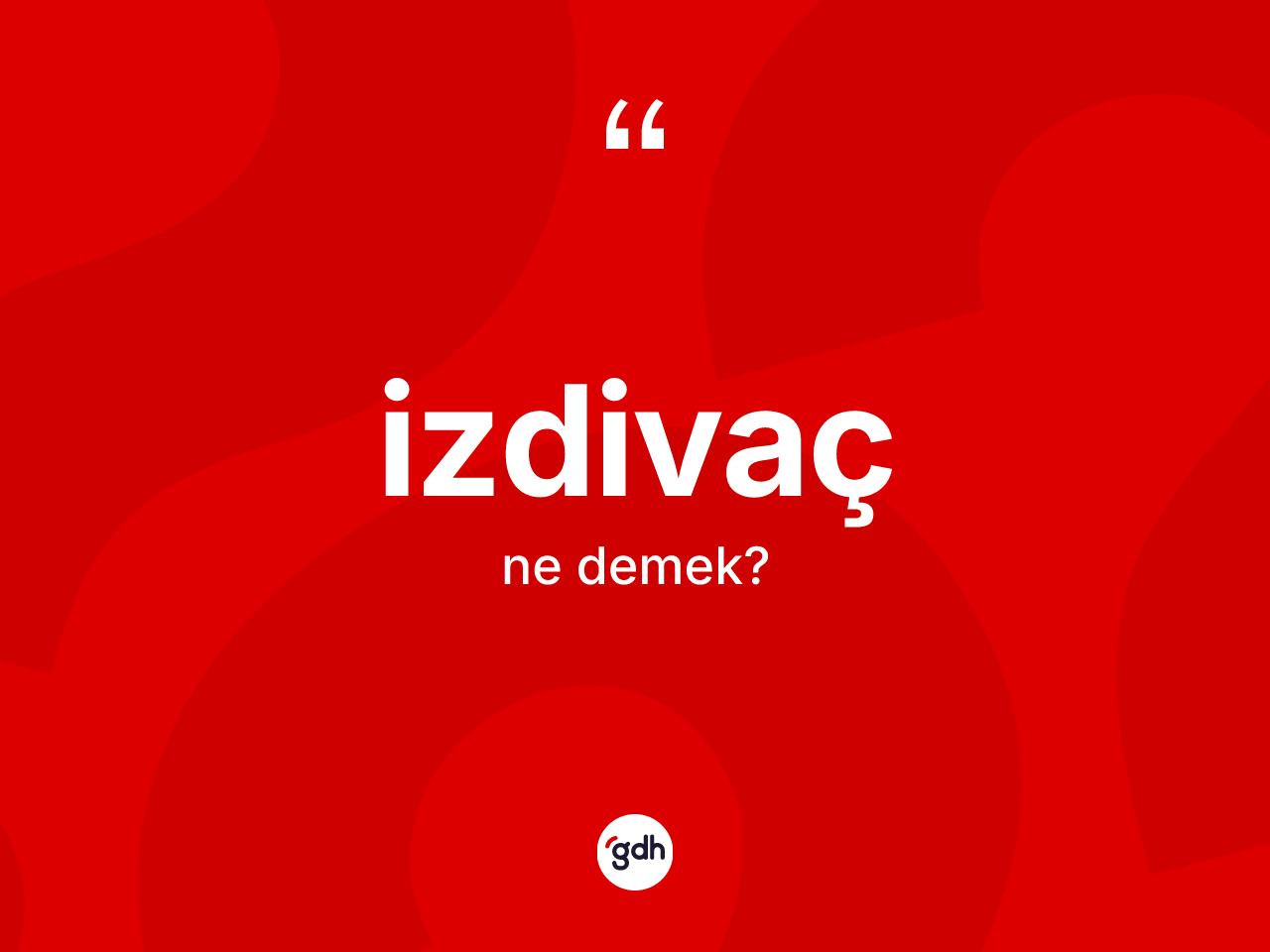 İzdivaç kelimesinin sözlükteki tanımı nedir? İzdivacın halk arasındaki kullanımı nasıldır?