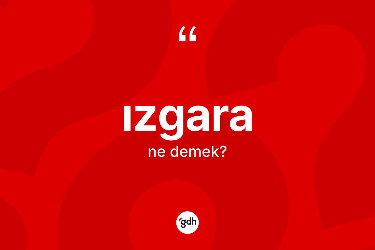 Izgara kelimesinin anlamı nedir?