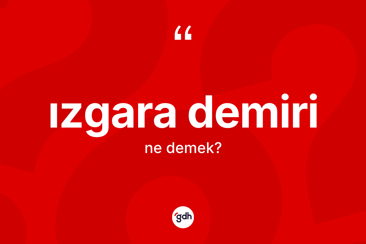 Izgara demiri kelimesinin tanımı nedir?