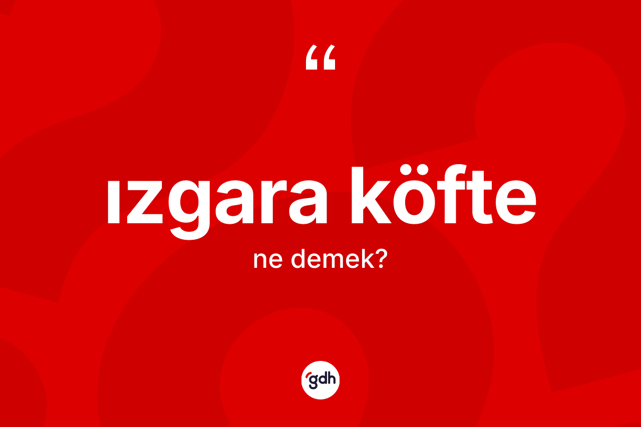 Izgara köfte ne anlama gelir?