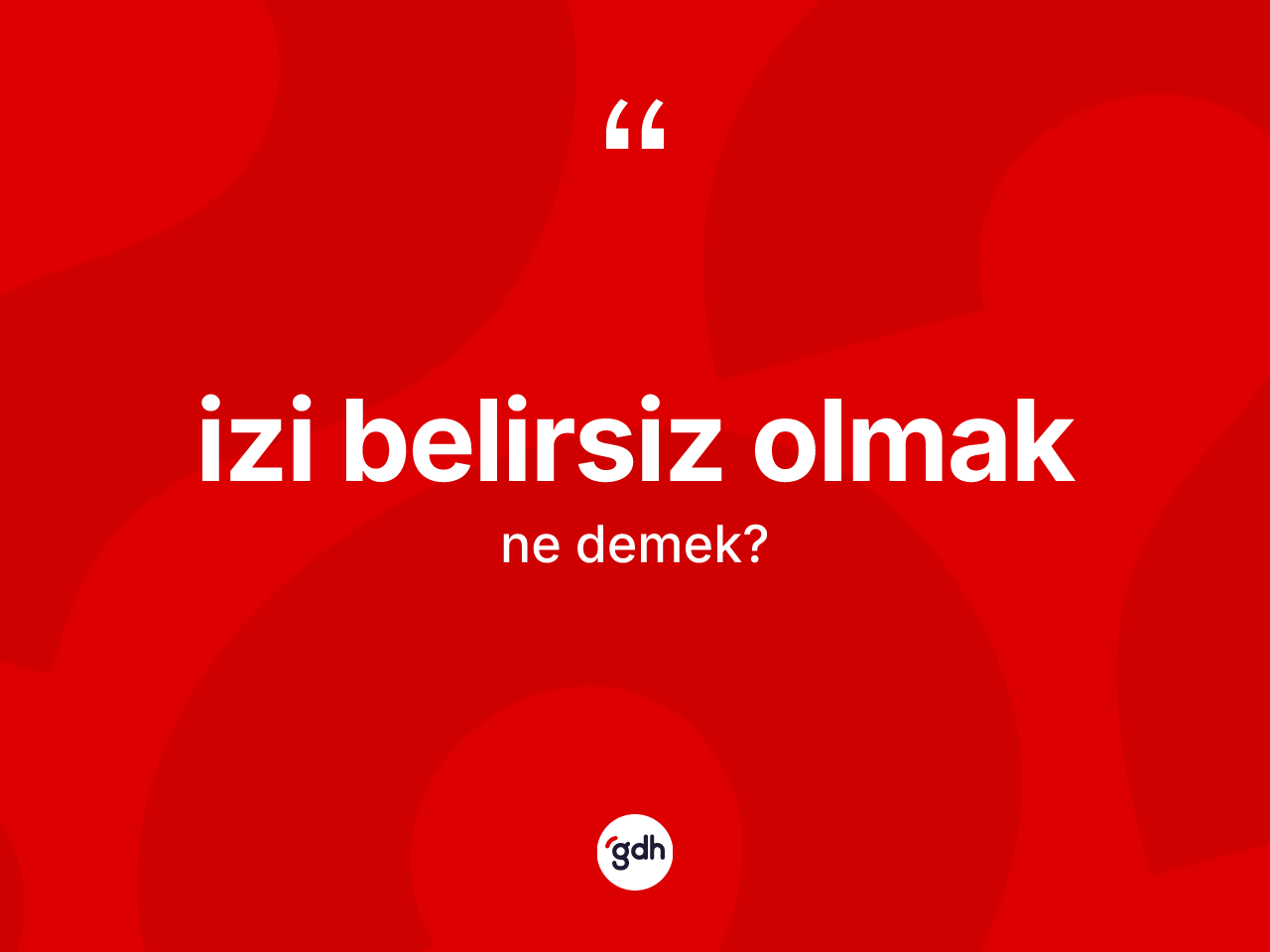 İzi belirsiz olmak ifadesi ne demektir? İzi belirsiz olmak ifadesinin sözlük anlamı nedir?