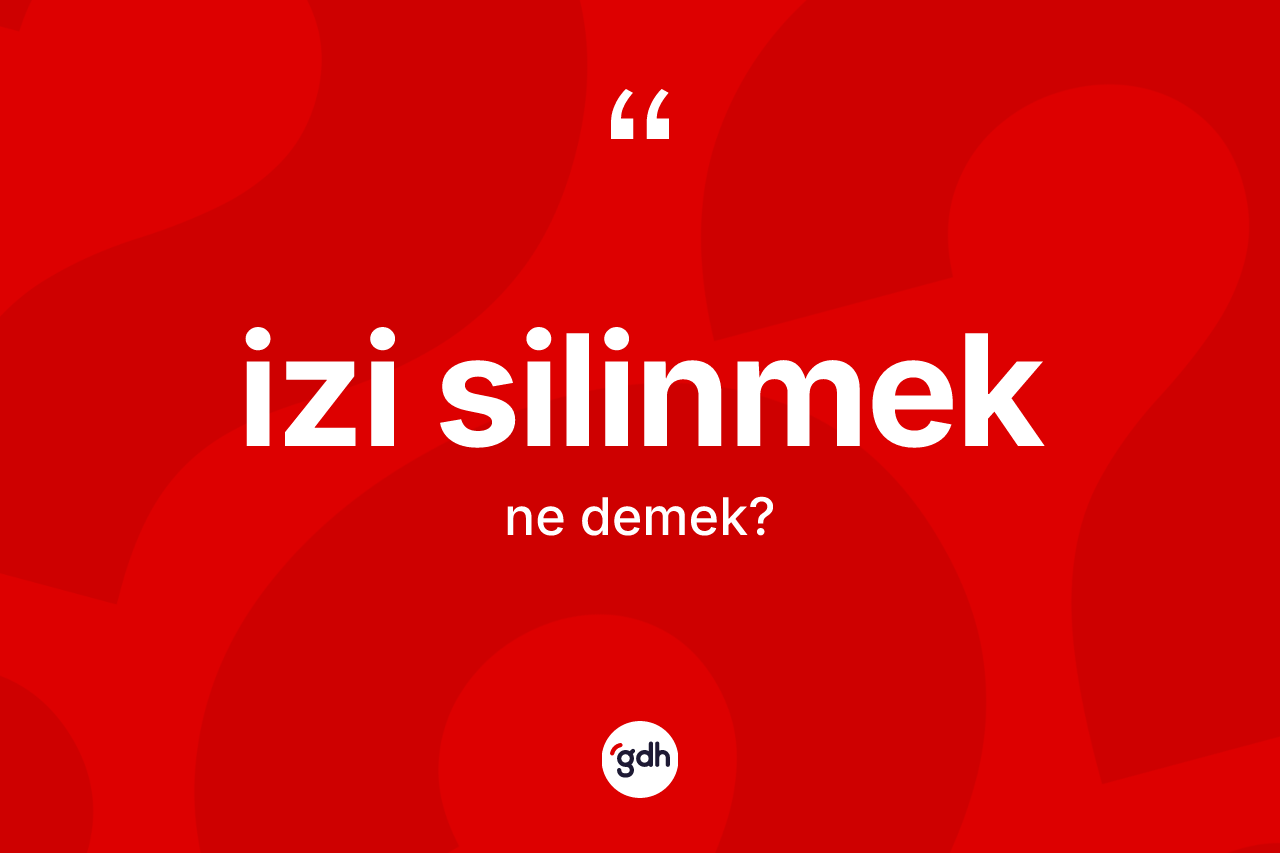 İzi silinmek ifadesi neyi anlatır?