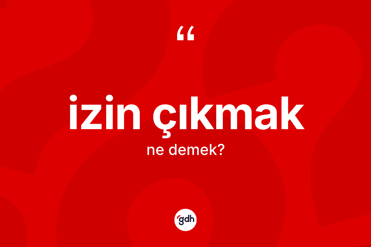 İzin çıkmak ifadesinin tanımı nedir?