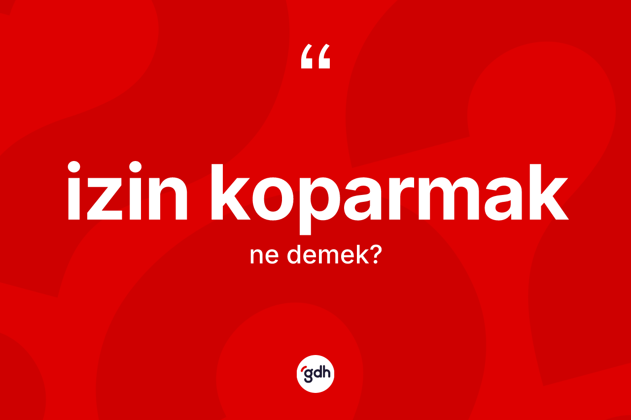İzin koparmak ifadesi neyi anlatır?