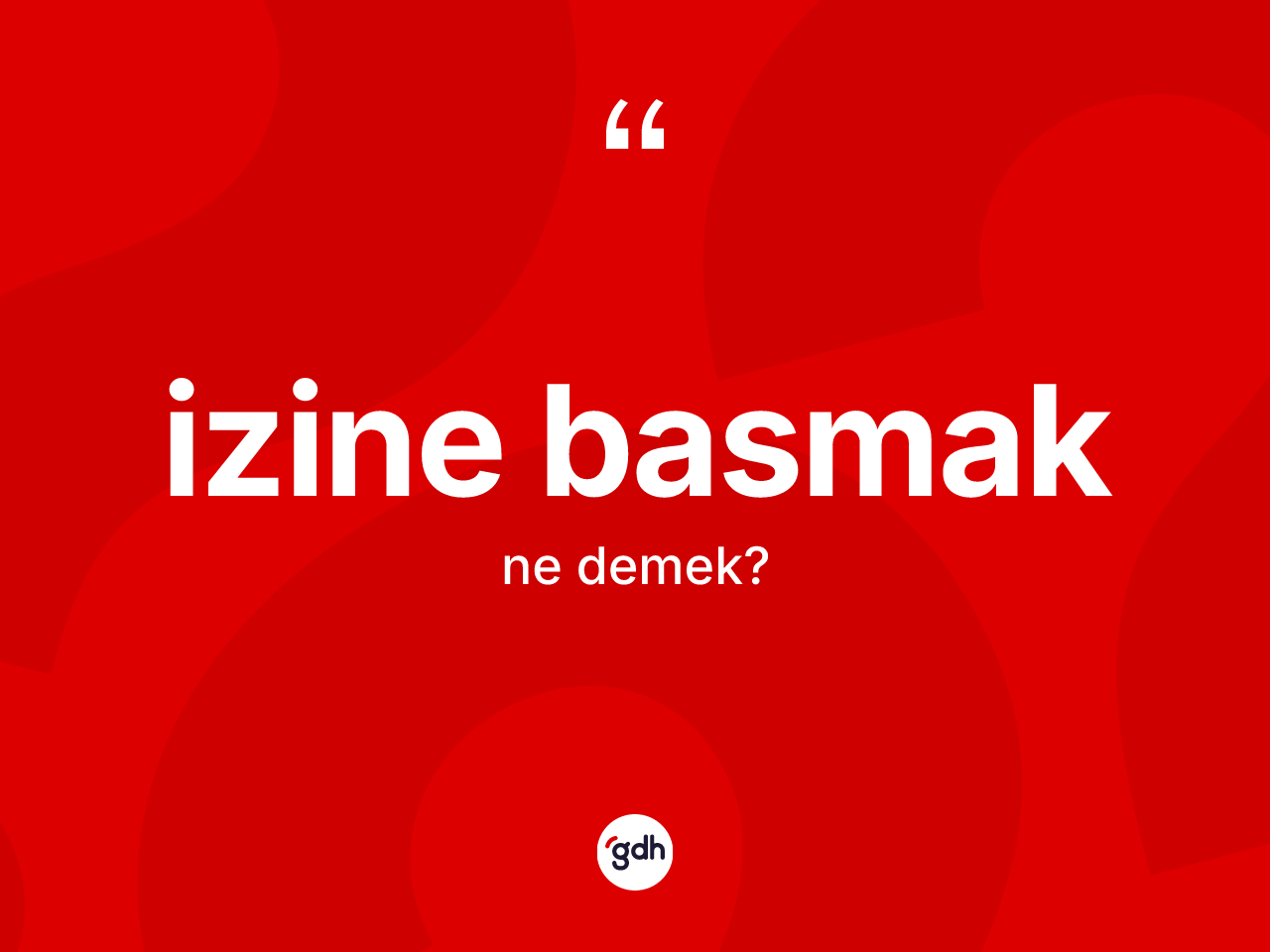 İzine basmak ne anlama gelir? İzine basmak ifadesinin özellikleri nelerdir?