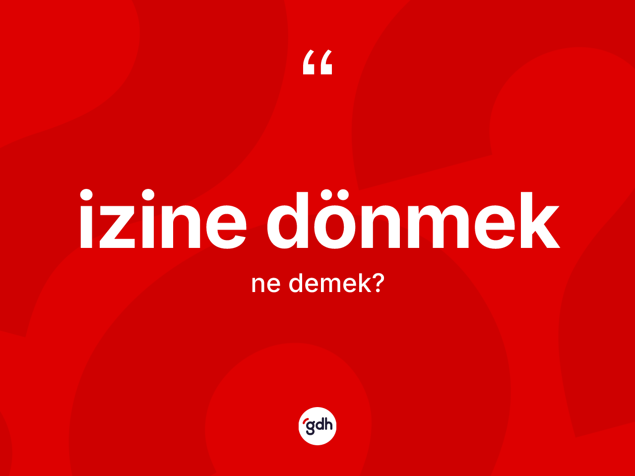 İzine dönmek ifadesinin tanımı nedir? İzine dönmek ifadesinin sözlük anlamı nedir?