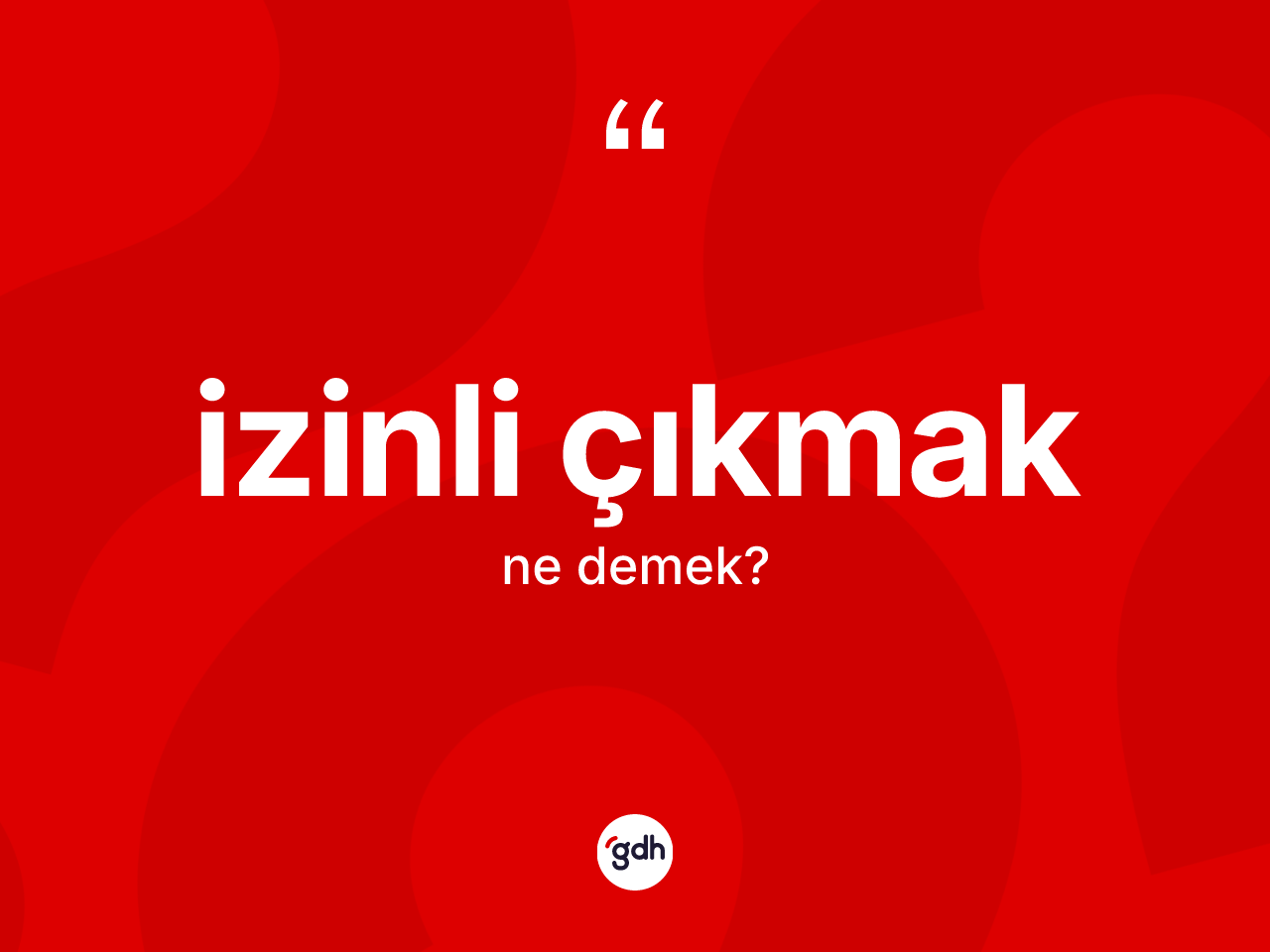 İzinli çıkmak ne demektir? İzinli çıkmak ifadesinin TDK'ya göre anlamı nedir?