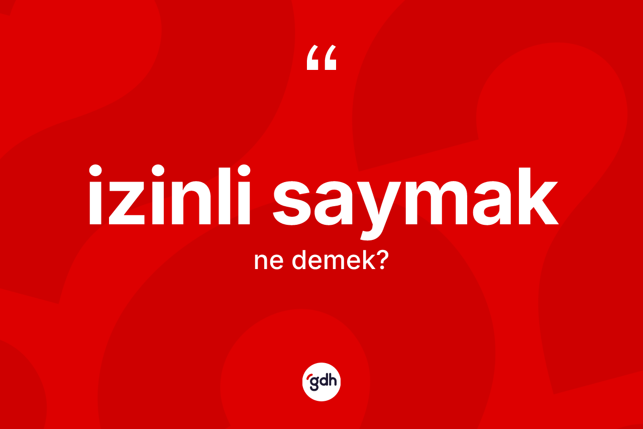İzinli saymak ne anlama gelir? İzinli saymak ifadesi nerede kullanılır?
