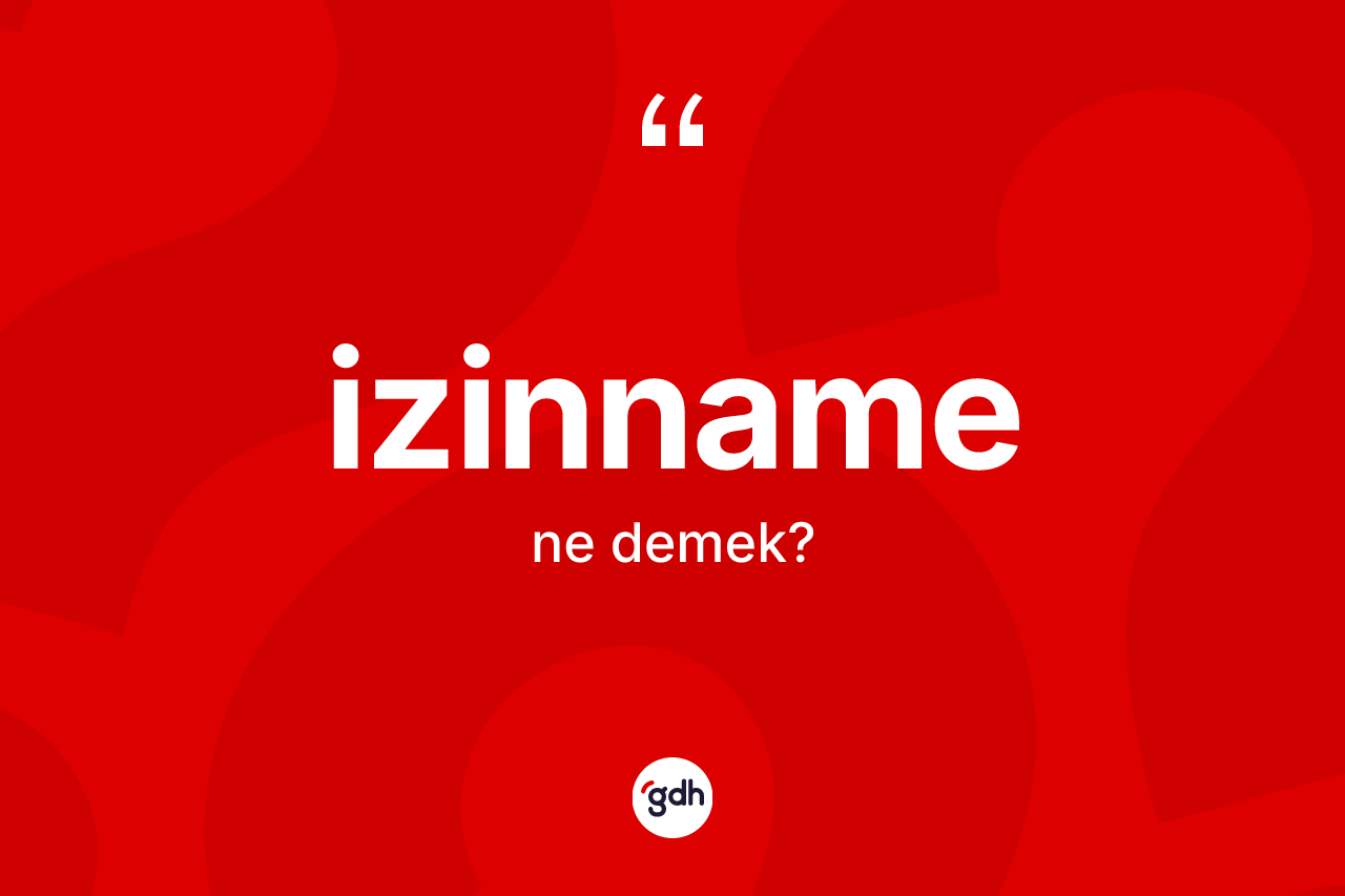 İzinname kelimesinin sözlükteki tanımı nedir? İzinname kelimesinin TDK anlamı nedir?
