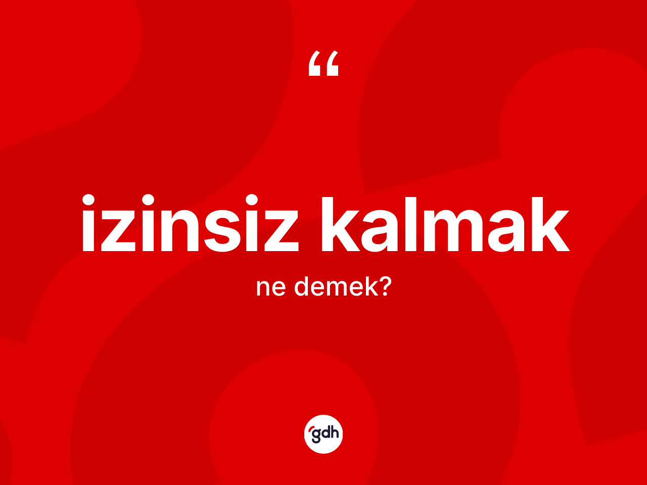 İzinsiz kalmak ne demektir? İzinsiz kalmak ifadesi hangi durumlarda kullanılır