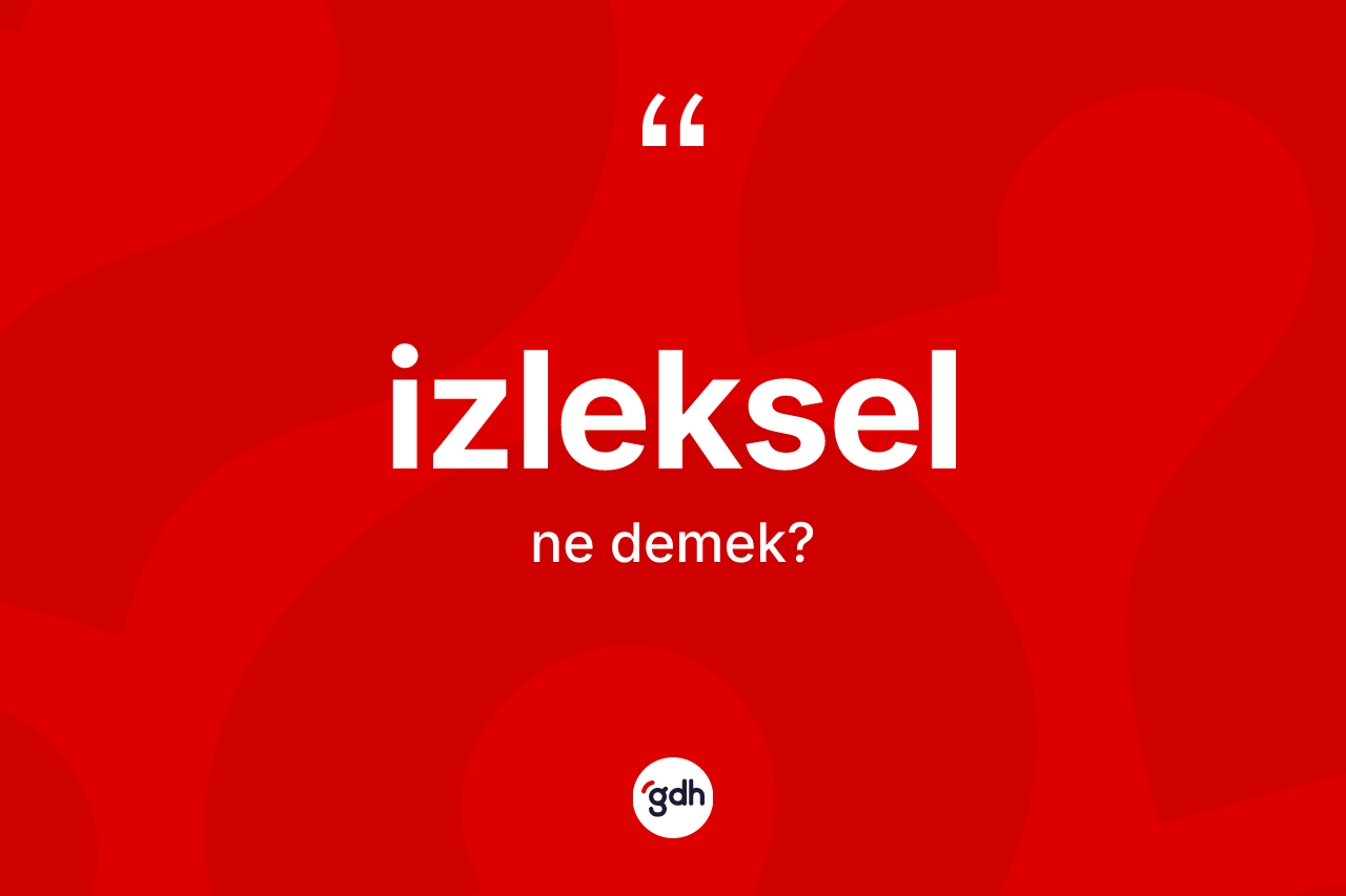 İzleksel kelimesinin tanımı nedir? İzlekselin TDK'ya göre anlamı nedir?