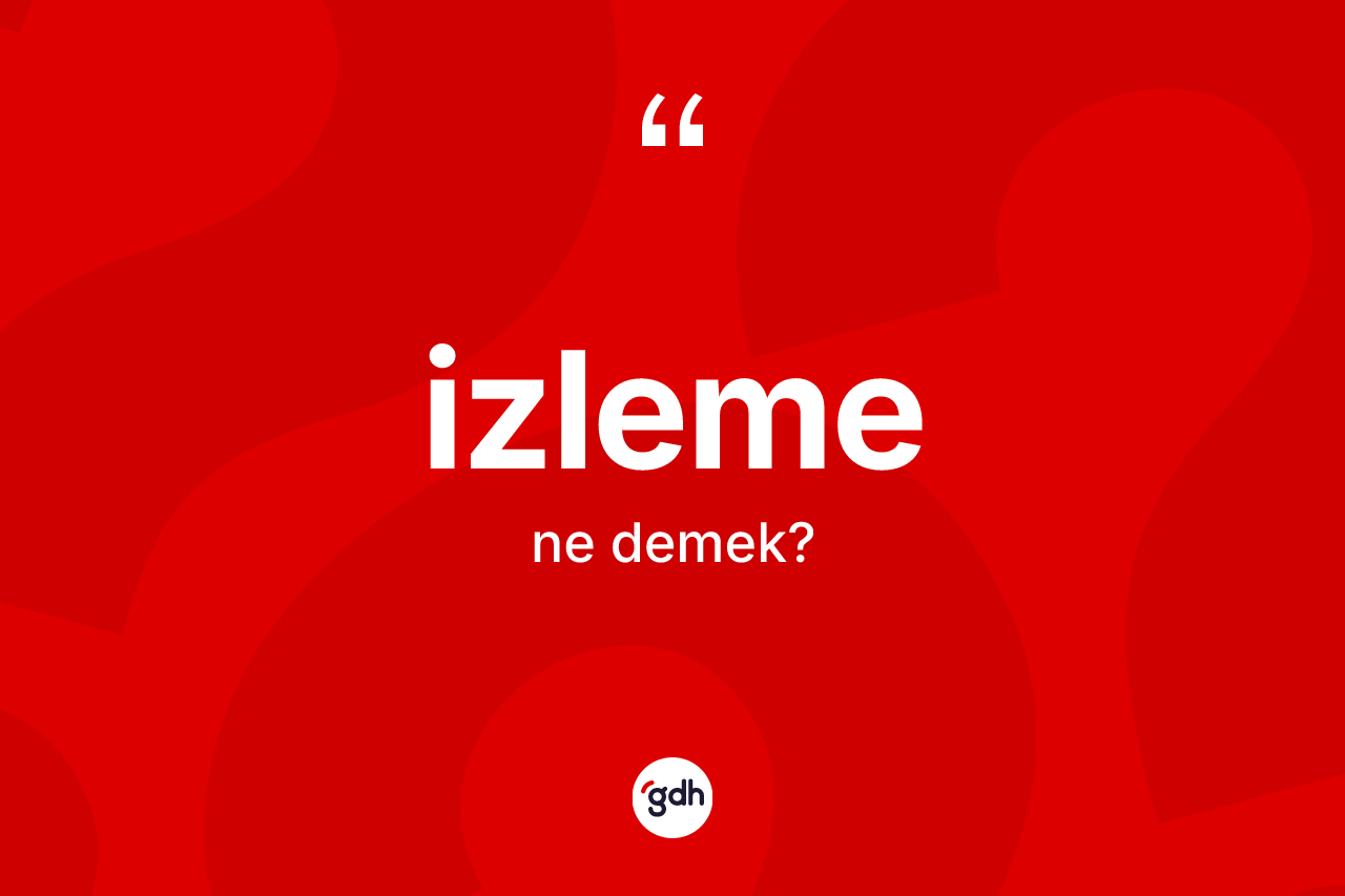 İzleme ne anlama gelir? İzleme kelimesinin kaç farklı anlamı var?