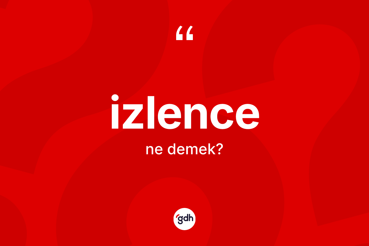 İzlence kelimesinin sözlükteki tanımı nedir? İzlence kelimesinin TDK'ya göre açıklaması nedir?