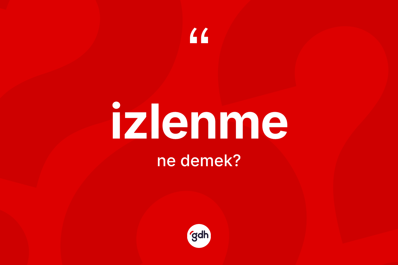 İzlenme kelimesi nedir? İzlenmenin TDK'ya göre anlamı nedir?