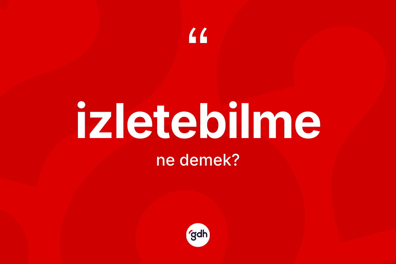 İzletebilme ne demek? İzletebilmenin kısaca tanımı nedir?