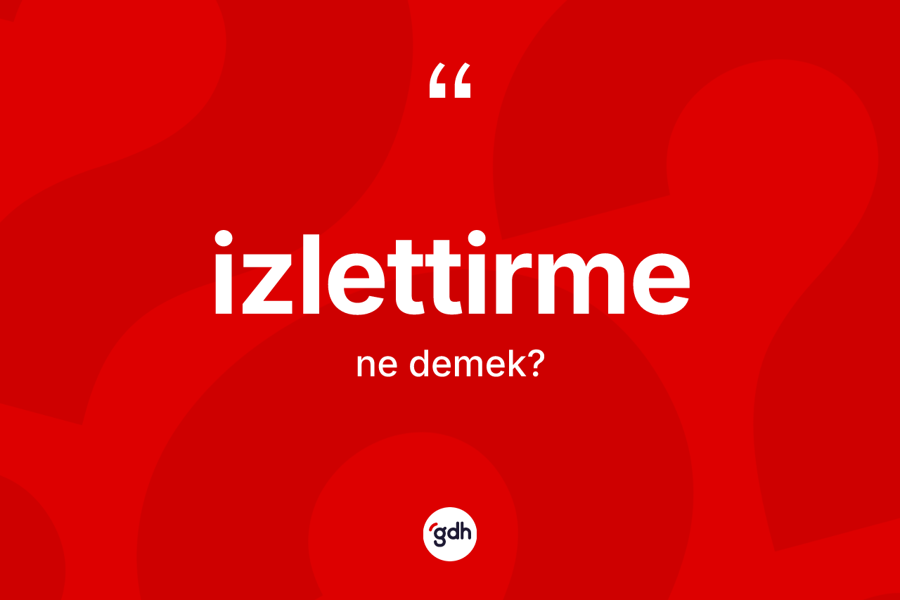 İzlettirme kelimesi ne demek? İzlettirme kelimesinin TDK anlamı nedir?