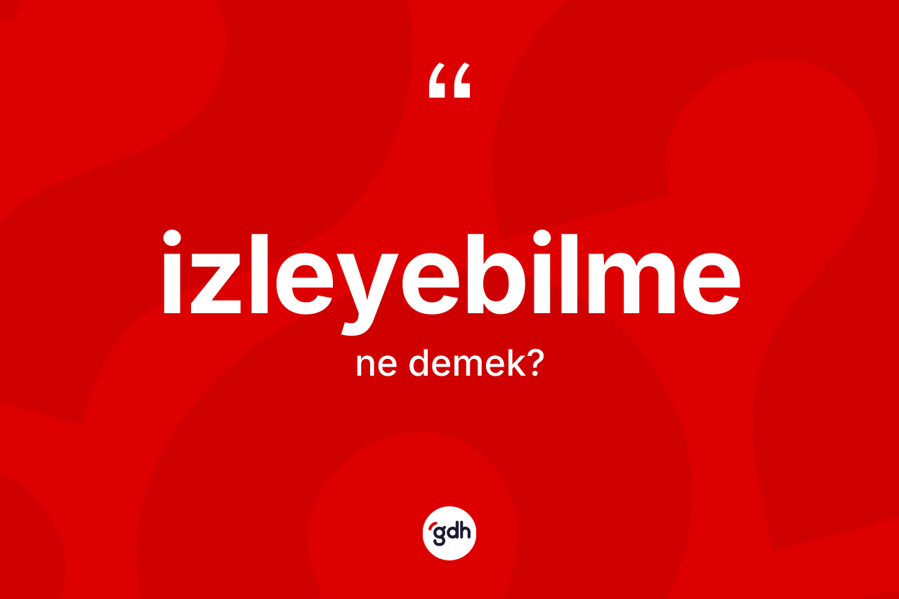 İzleyebilme kelimesi nedir? İzleyebilmenin kısaca tanımı nedir?