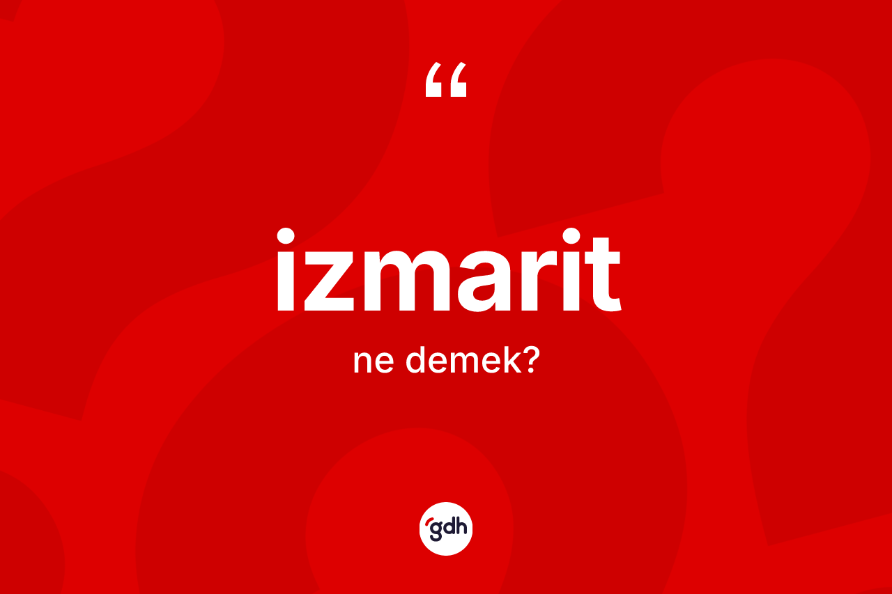 İzmarit kelimesinin sözlükteki tanımı nedir? İzmaritin TDK'ya göre anlamı nedir?