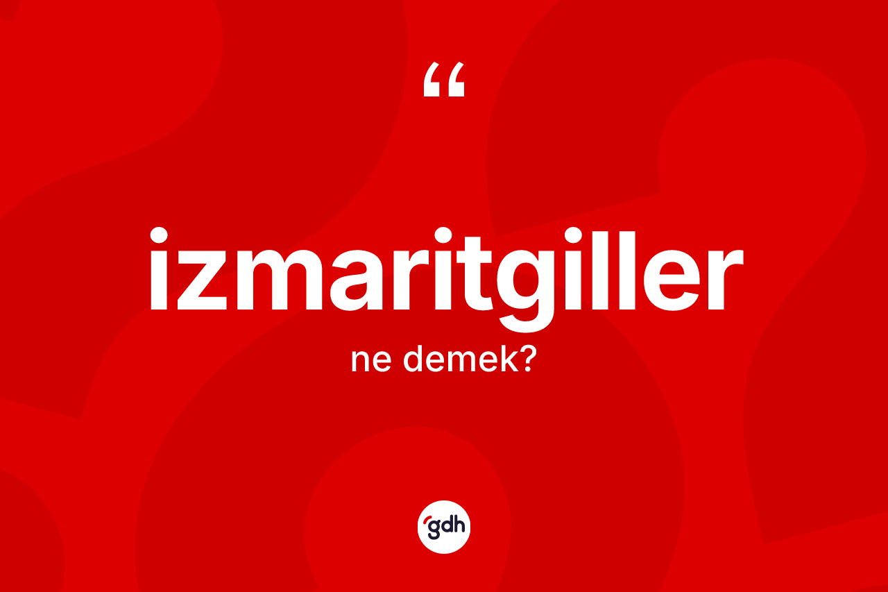 İzmaritgiller ne demek? İzmaritgillerin sözlükteki anlamı nedir?