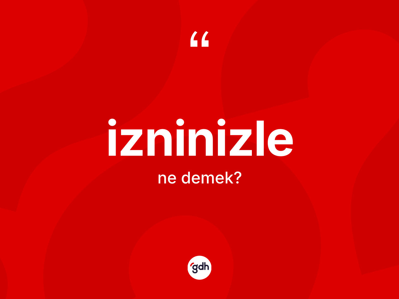 İzninizle ifadesinin kısaca tanımı nedir? İzninizle ifadesinin TDK anlamı nedir?