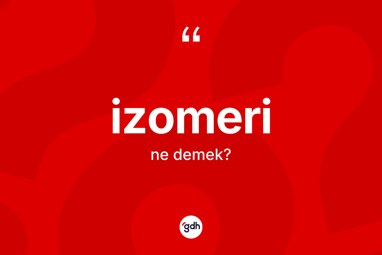 İzomeri kelimesinin anlamı nedir? İzomerinin TDK'ya göre anlamı nedir?
