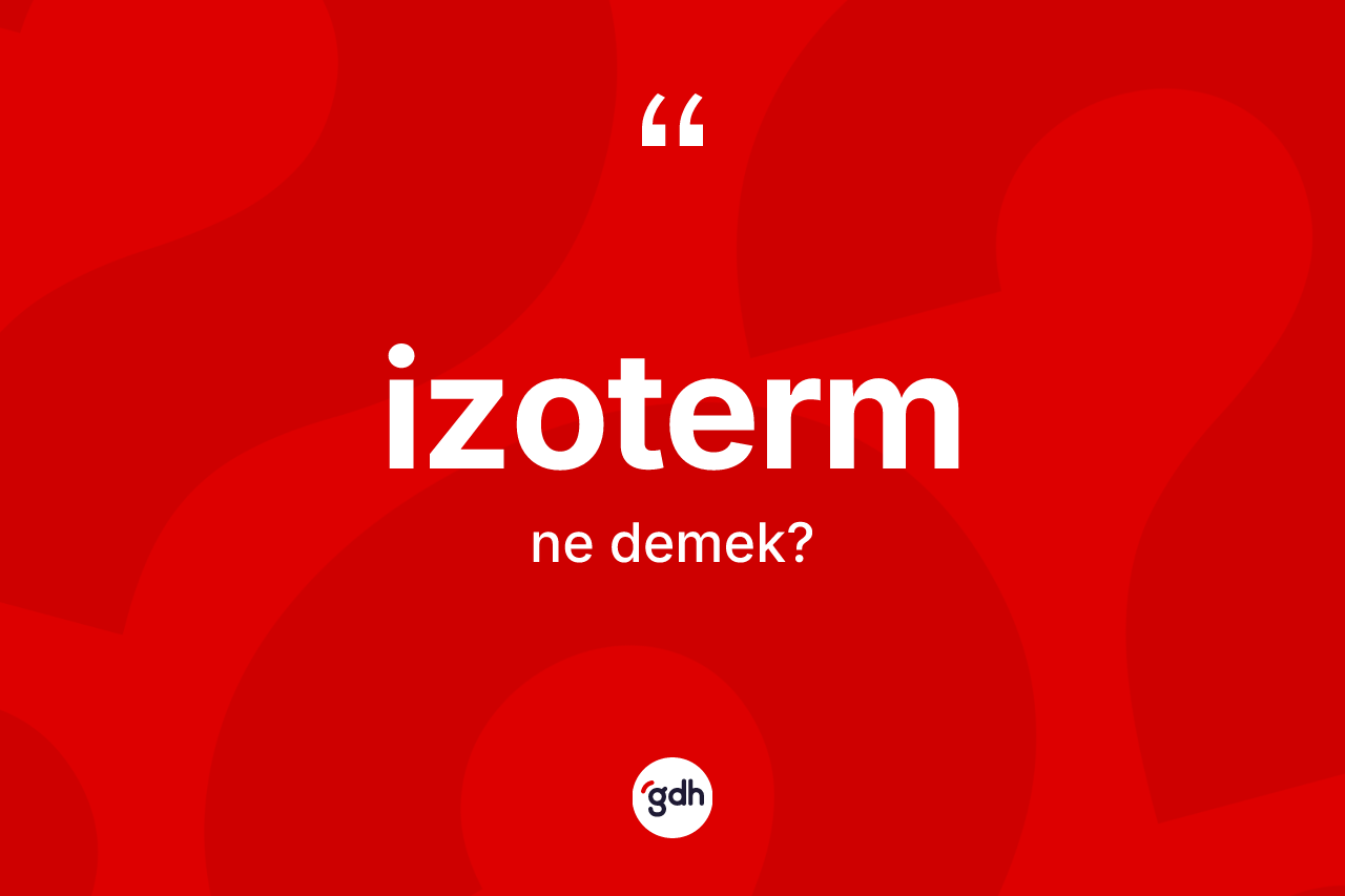 İzoterm kelimesinin sözlükteki tanımı nedir? İzotermin sözlükteki anlamı nedir?