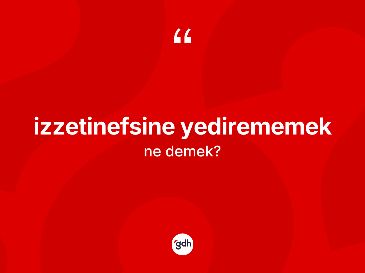 İzzetinefsine yedirememek ifadesinin tanımı nedir? İzzetinefsine yedirememek ifadesinin özellikleri nelerdir?