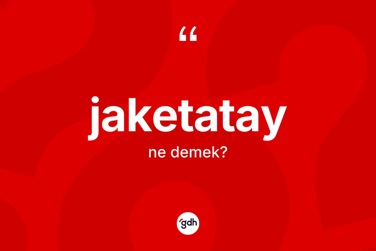 Jaketatay nedir?