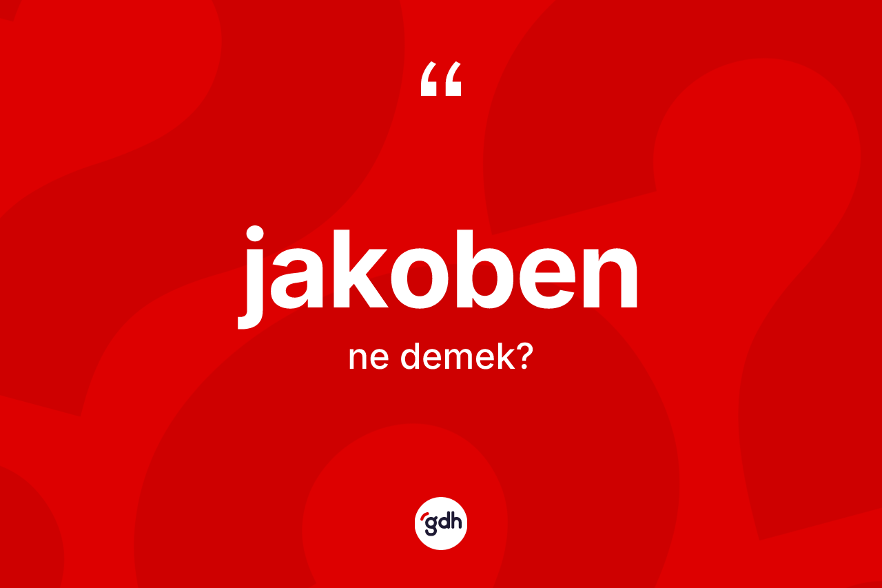 Jakoben kelimesi ne anlama gelir? Jakoben kelimesinin kaç farklı anlamı var?