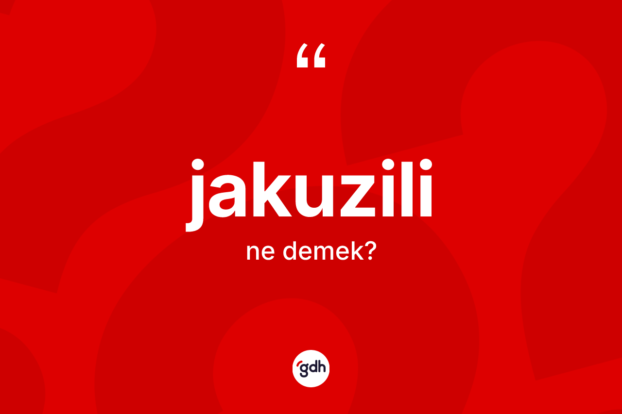 Jakuzili kelimesinin sözlükteki tanımı nedir? Jakuzili kelimesinin kaç farklı anlamı var?