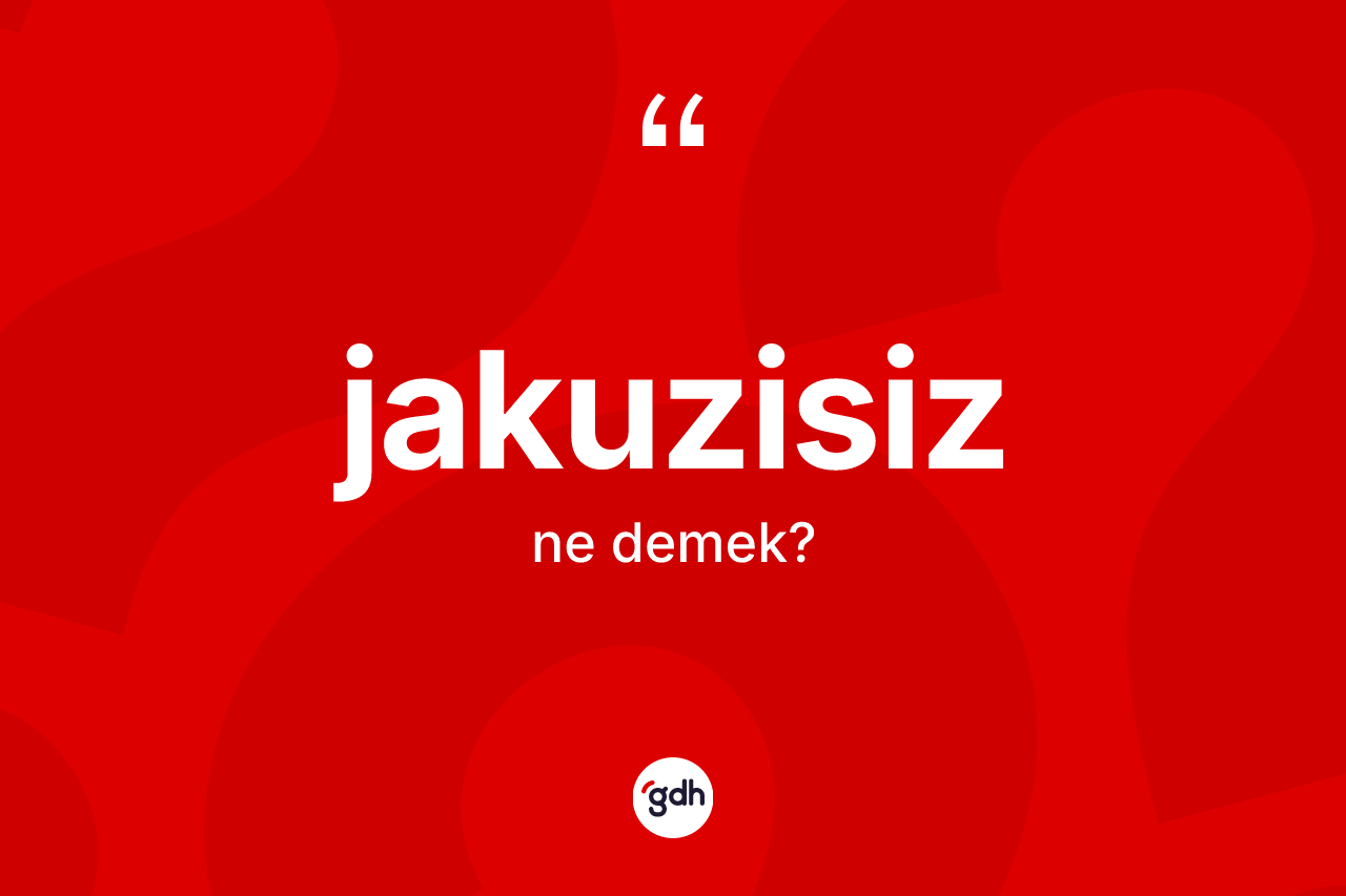 Jakuzisiz kelimesinin tanımı nedir? Jakuzisiz kelimesinin TDK anlamı nedir?