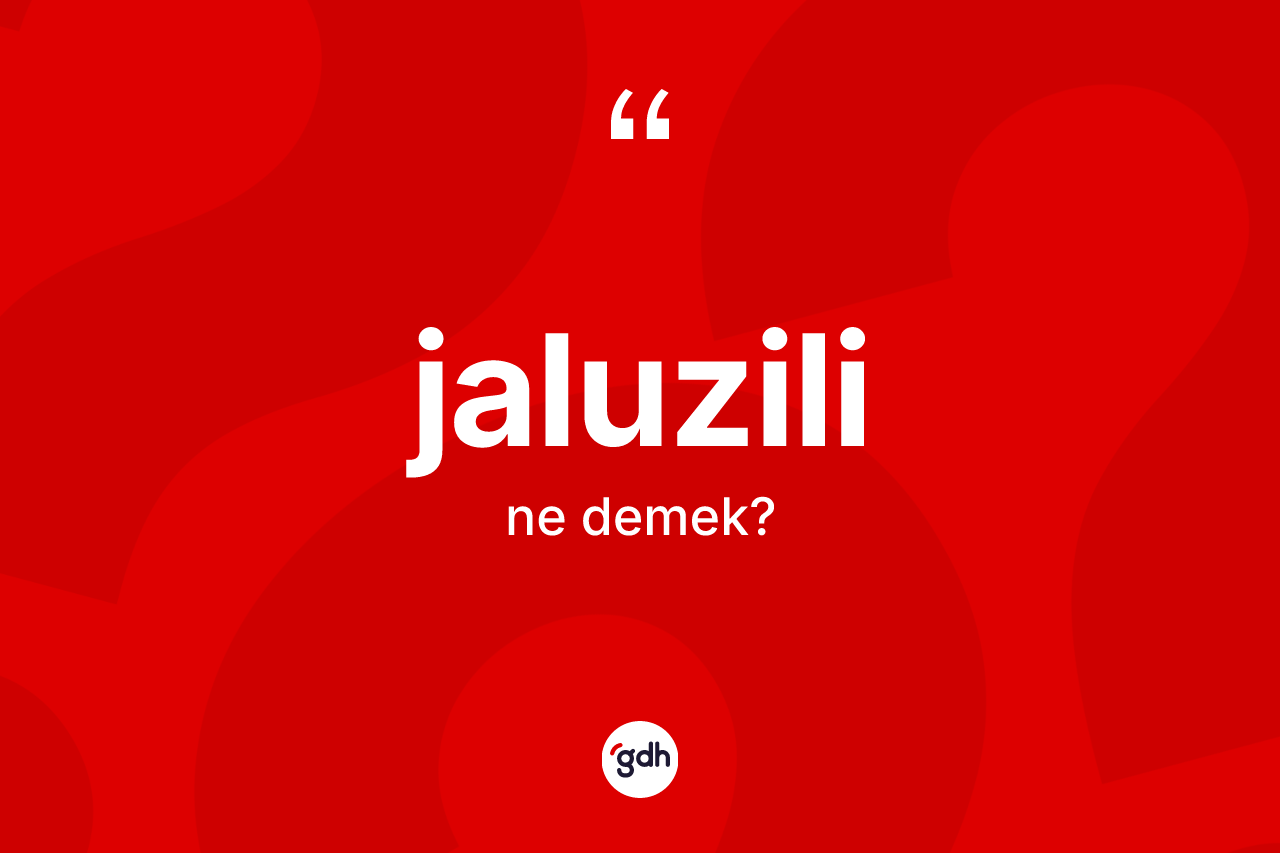 Jaluzili ne anlama gelir? Jaluzilinin kısaca tanımı nedir?