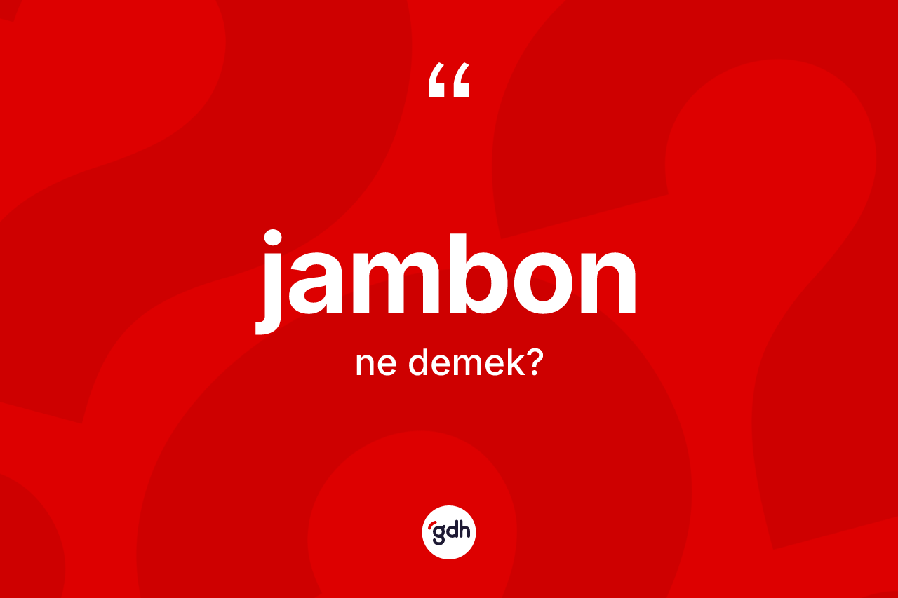 Jambon ne demek? Jambon kelimesinin özellikleri nelerdir?