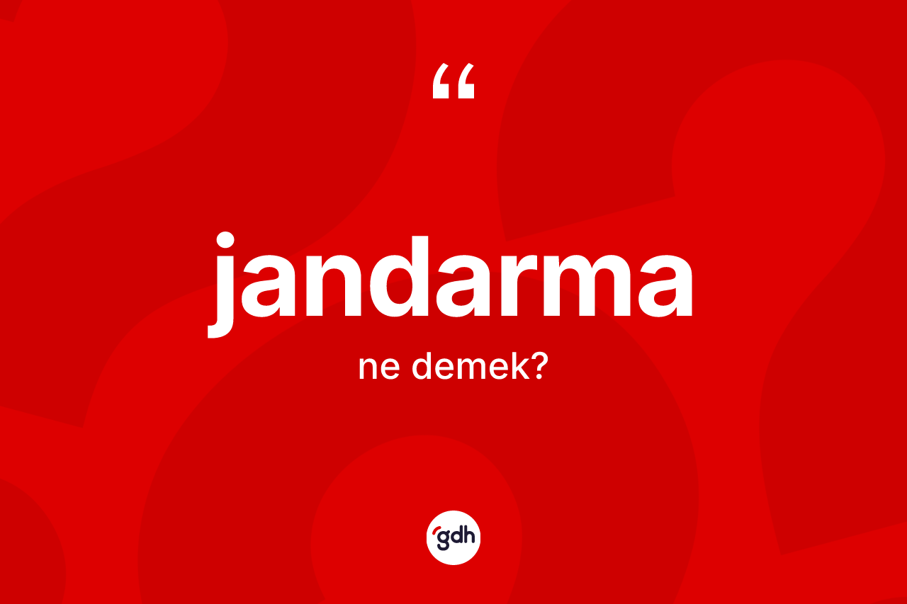 Jandarma kelimesinin sözlükteki tanımı nedir? Jandarma kelimesinin TDK anlamı nedir?