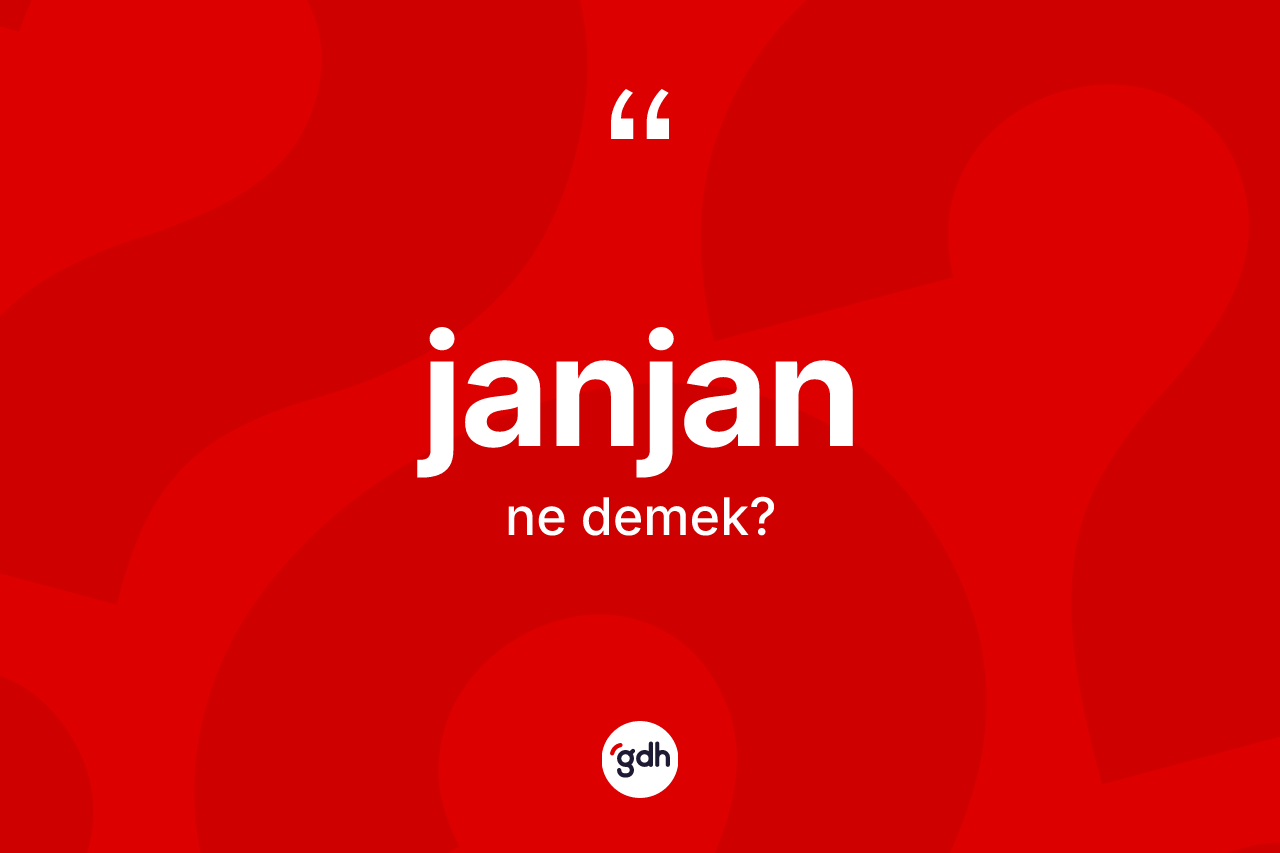 Janjan ne anlama gelir? Janjan kelimesinin TDK'ya göre açıklaması nedir?