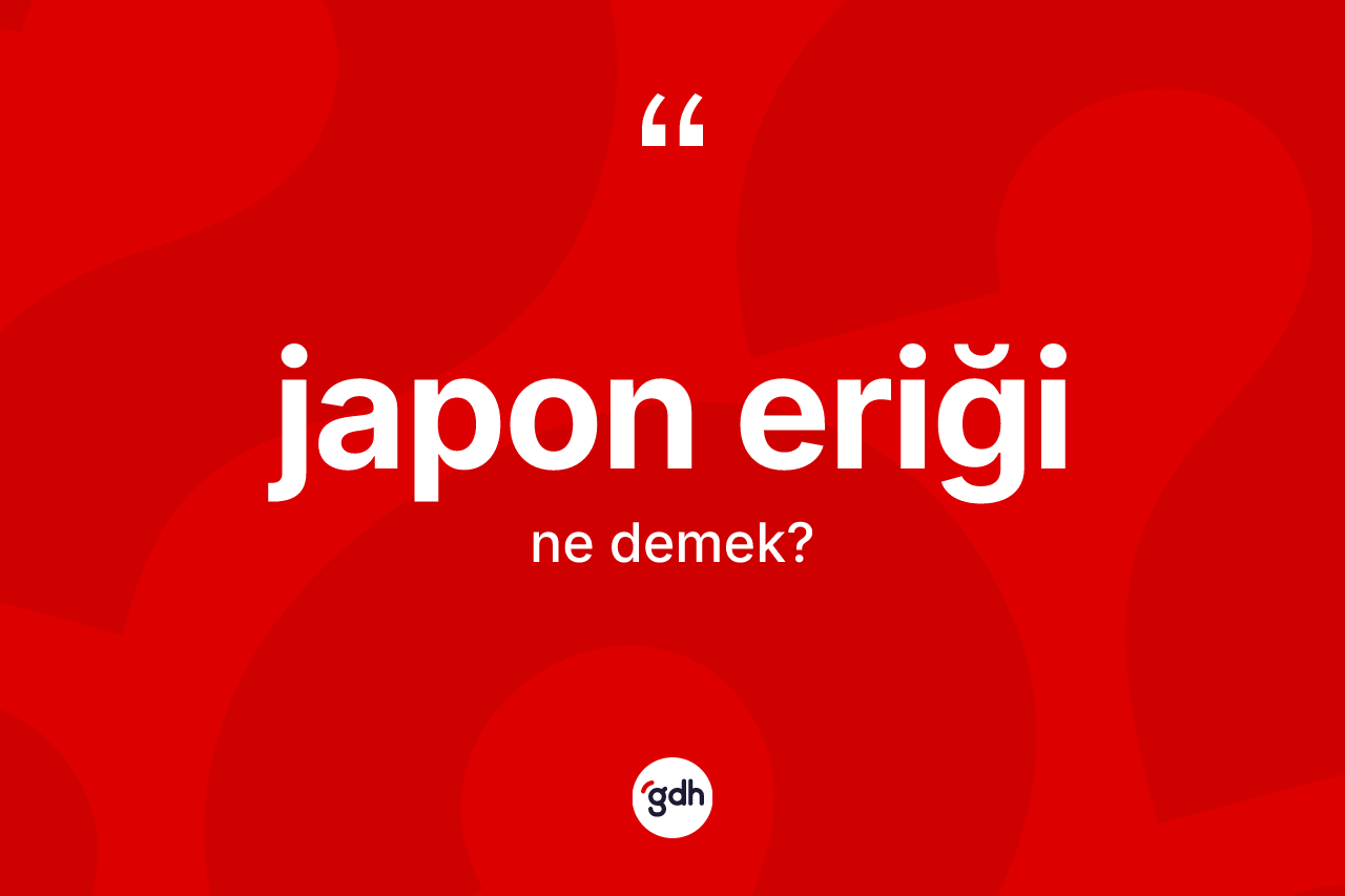 Japon eriği kelimesi nedir? Japon eriğinin kısaca tanımı nedir?
